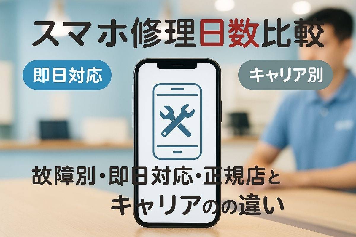 スマホ修理の日数の全体像と故障内容別目安を徹底比較！即日対応・正規店・キャリア別の違いも解説